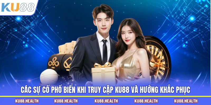 Các sự cố phổ biến khi truy cập KU88 và hướng khắc phục