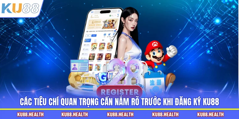 Các tiêu chí quan trọng cần nắm rõ trước khi đăng ký KU88