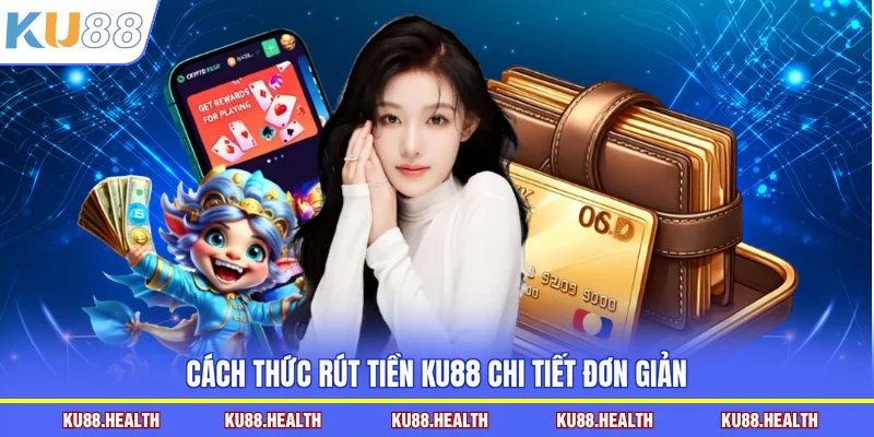 Cách thức rút tiền KU88 chi tiết đơn giản