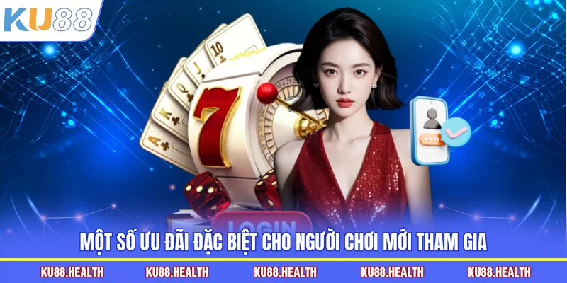 Một số ưu đãi đặc biệt cho người chơi mới tham gia