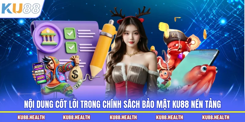 Nội dung cốt lõi trong chính sách bảo mật KU88 nền tảng
